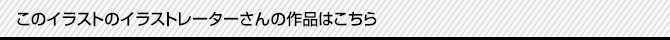 このイラストのイラストレーターさんの作品はこちら